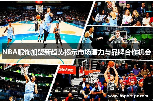 NBA服饰加盟新趋势揭示市场潜力与品牌合作机会