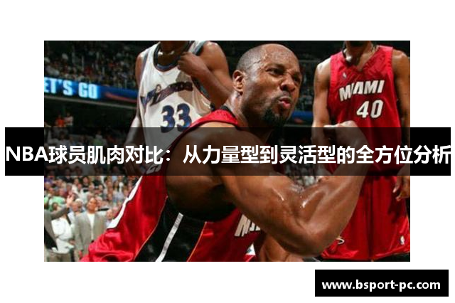 NBA球员肌肉对比：从力量型到灵活型的全方位分析