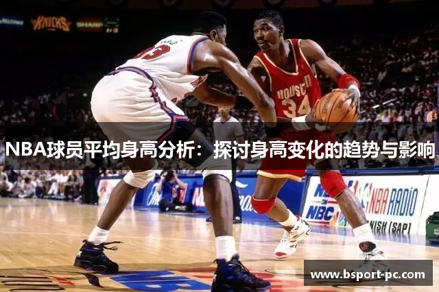 NBA球员平均身高分析：探讨身高变化的趋势与影响