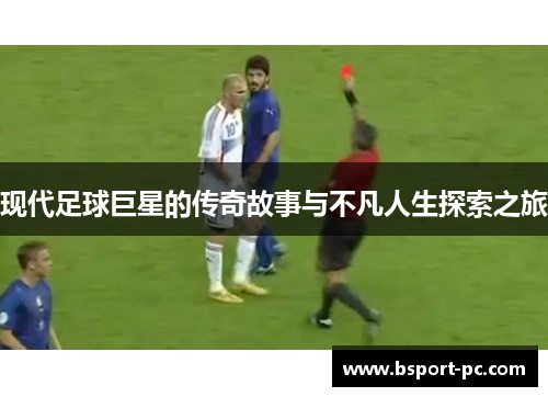 现代足球巨星的传奇故事与不凡人生探索之旅