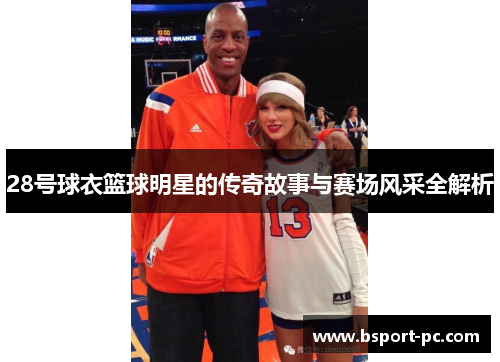 28号球衣篮球明星的传奇故事与赛场风采全解析