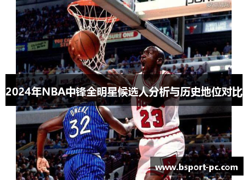 2024年NBA中锋全明星候选人分析与历史地位对比