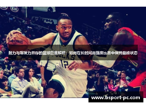 耐力与爆发力并存的篮球巨星解析：如何在长时间高强度比赛中保持巅峰状态